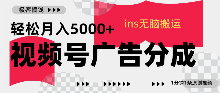 视频号广告分成，ins无脑搬运，1分钟1条原创视频，轻松月入5000+-启航188资源站