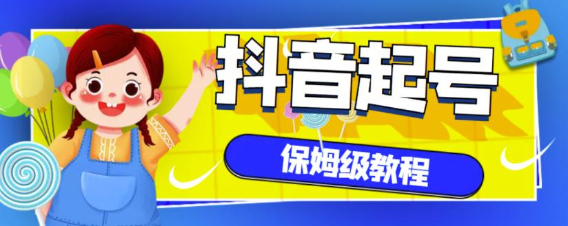 抖音独家起号教程，从养号到制作爆款视频【保姆级教程】-启航188资源站