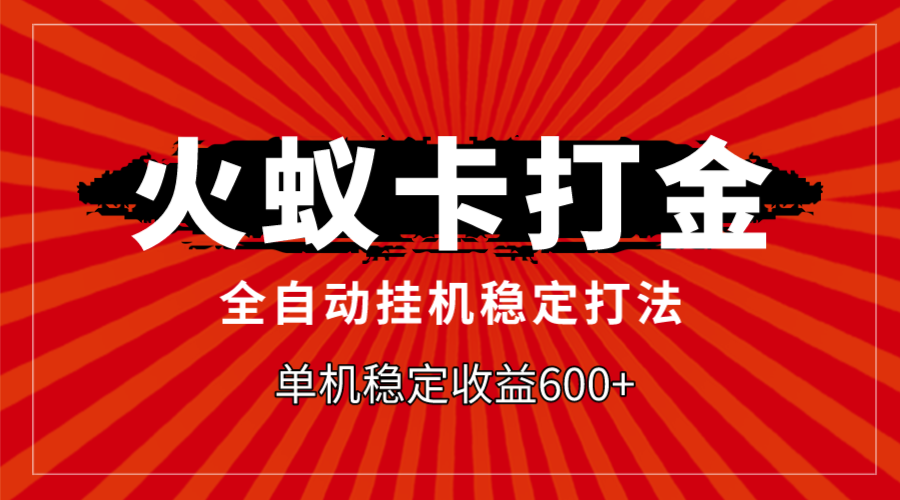 （7921期）火蚁卡打金，全自动稳定打法，单机收益600+-启航188资源站