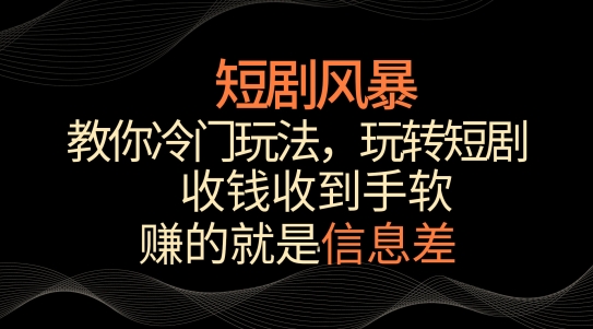 短剧风暴，教你冷门玩法，玩转短剧，收钱收到手软-启航188资源站