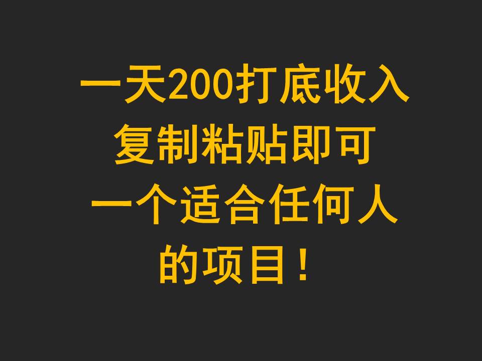 一天200打底收入，复制粘贴即可，一个适合任何人的项目！-启航188资源站