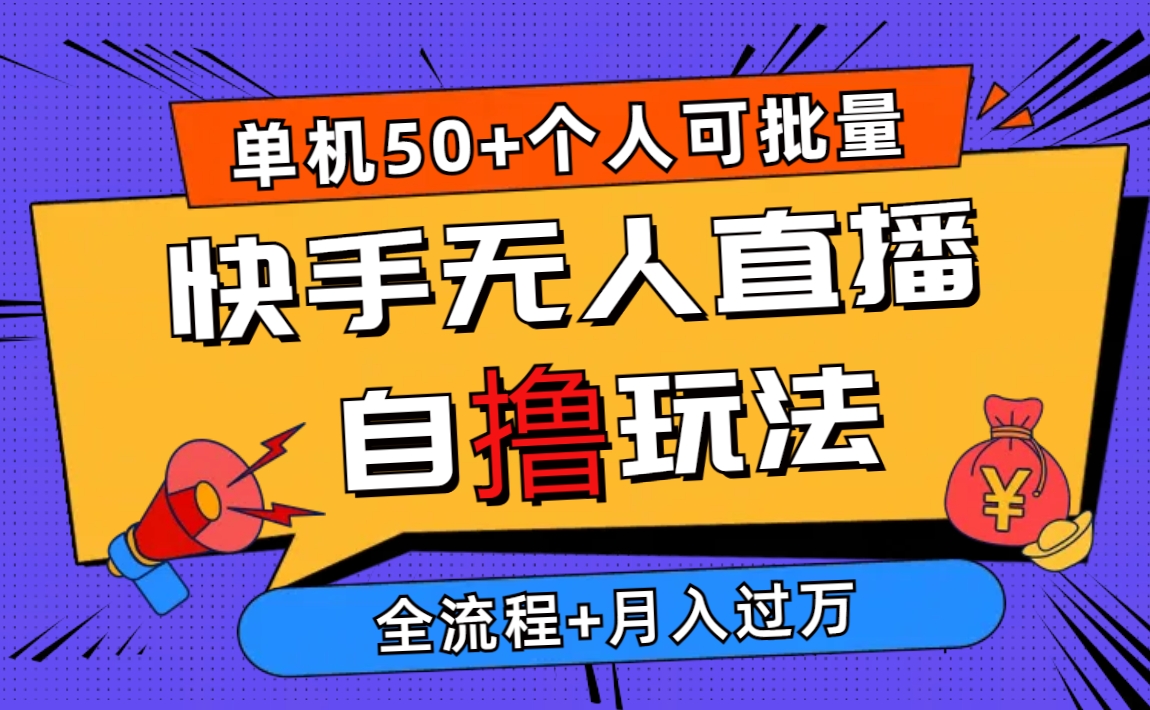 （10403期）2024最新快手无人直播自撸玩法，单机日入50+，个人也可以批量操作月入过万-启航188资源站