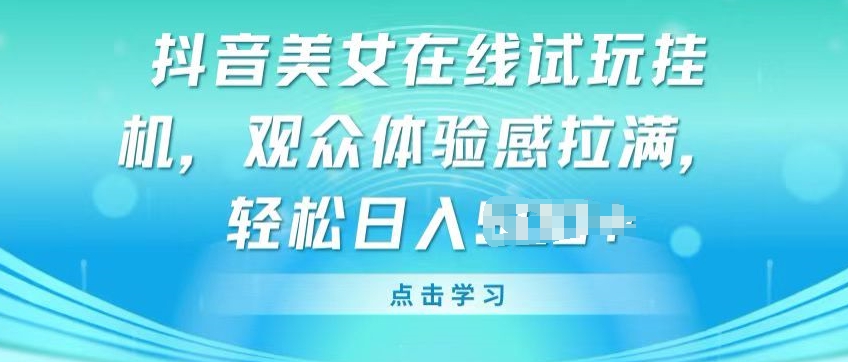 抖音美女在线试玩挂JI，观众体验感拉满，实现轻松变现-启航188资源站