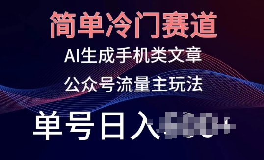 简单冷门赛道，AI生成手机类文章，公众号流量主玩法，单号日入100+-启航188资源站