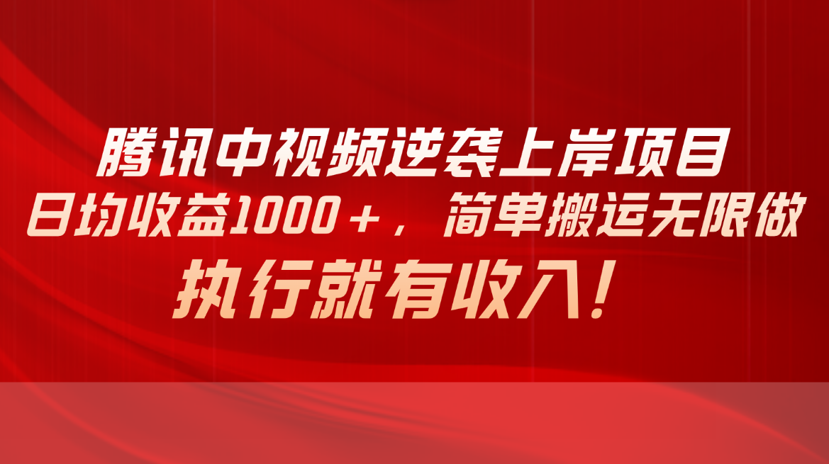 （10518期）腾讯中视频项目，日均收益1000+，简单搬运无限做，执行就有收入-启航188资源站