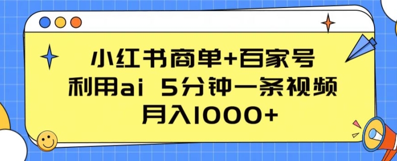 小红书商单+百家号，利用ai 5分钟一条视频，月入1000+-启航188资源站