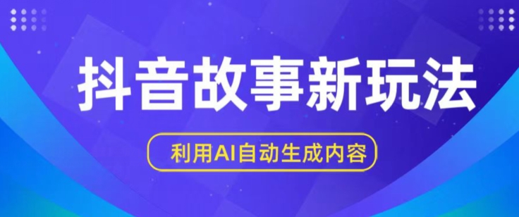 抖音故事新玩法，利用AI自动生成原创内容，新手日入一到三张-启航188资源站