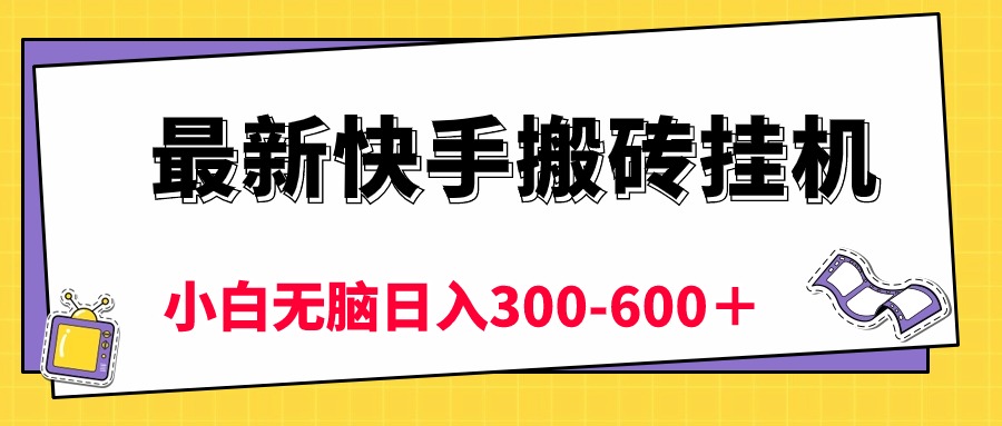 （10601期）最新快手搬砖挂机，5分钟6元!  小白无脑日入300-600＋-启航188资源站