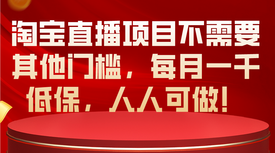 （10614期）淘宝直播项目不需要其他门槛，每月一千低保，人人可做！-启航188资源站