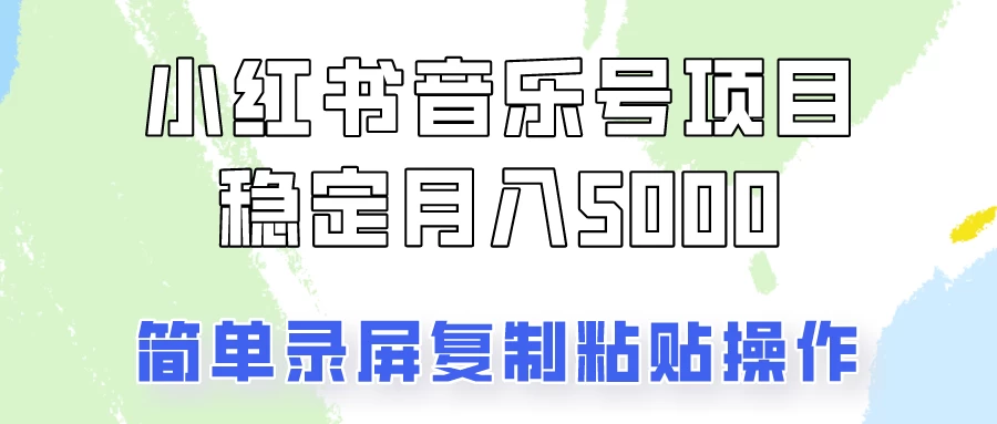 小红书音乐号，通过简单的复制粘贴操作，实现每月5000元以上的稳定收入-启航188资源站