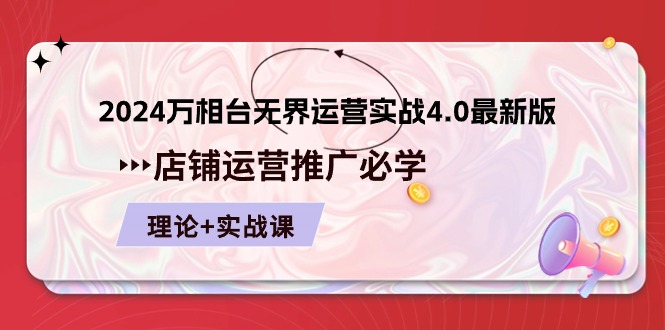 （10892期）2024-万相台 无界 运营实战4.0最新版，店铺 运营推广必修 理论+实操-启航188资源站