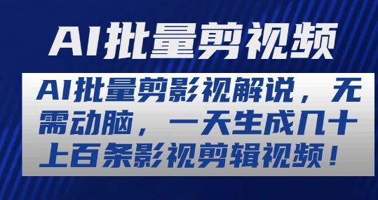 AI批量剪影视解说，无需动脑，一天生成几十上百条影视剪辑视频【揭秘】-启航188资源站