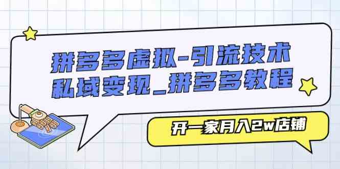 拼多多虚拟引流技术与私域变现-拼多多教程：开一家月入2w店铺-启航188资源站