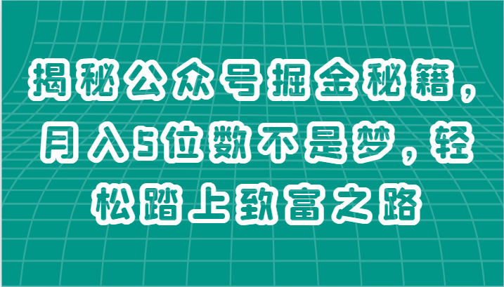 揭秘公众号掘金秘籍，月入5位数不是梦，轻松踏上致富之路-启航188资源站