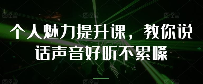 个人魅力提升课，教你说话声音好听不累嗓-启航188资源站