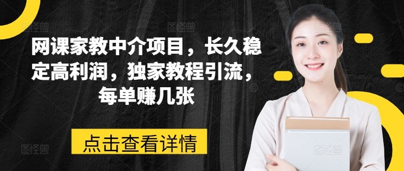 网课家教中介项目，长久稳定高利润，独家教程引流，每单赚几张-启航188资源站