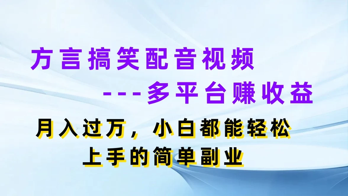 方言搞笑配音视频，多平台赚收益，月入过万，小白都能轻松上手的简单副业-启航188资源站