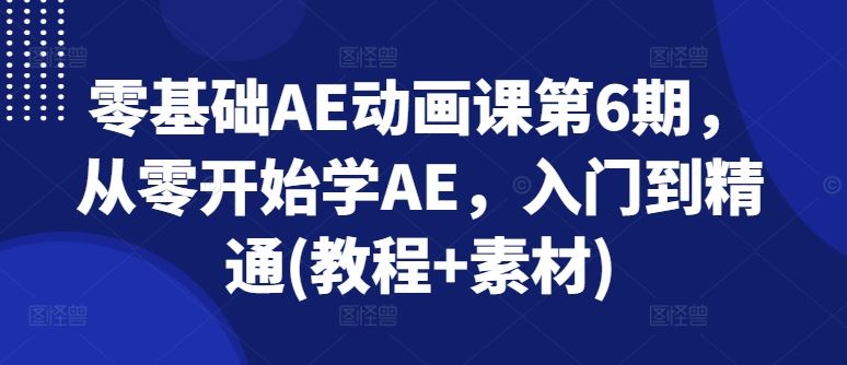 零基础AE动画课第6期，从零开始学AE，入门到精通(教程+素材)-启航188资源站