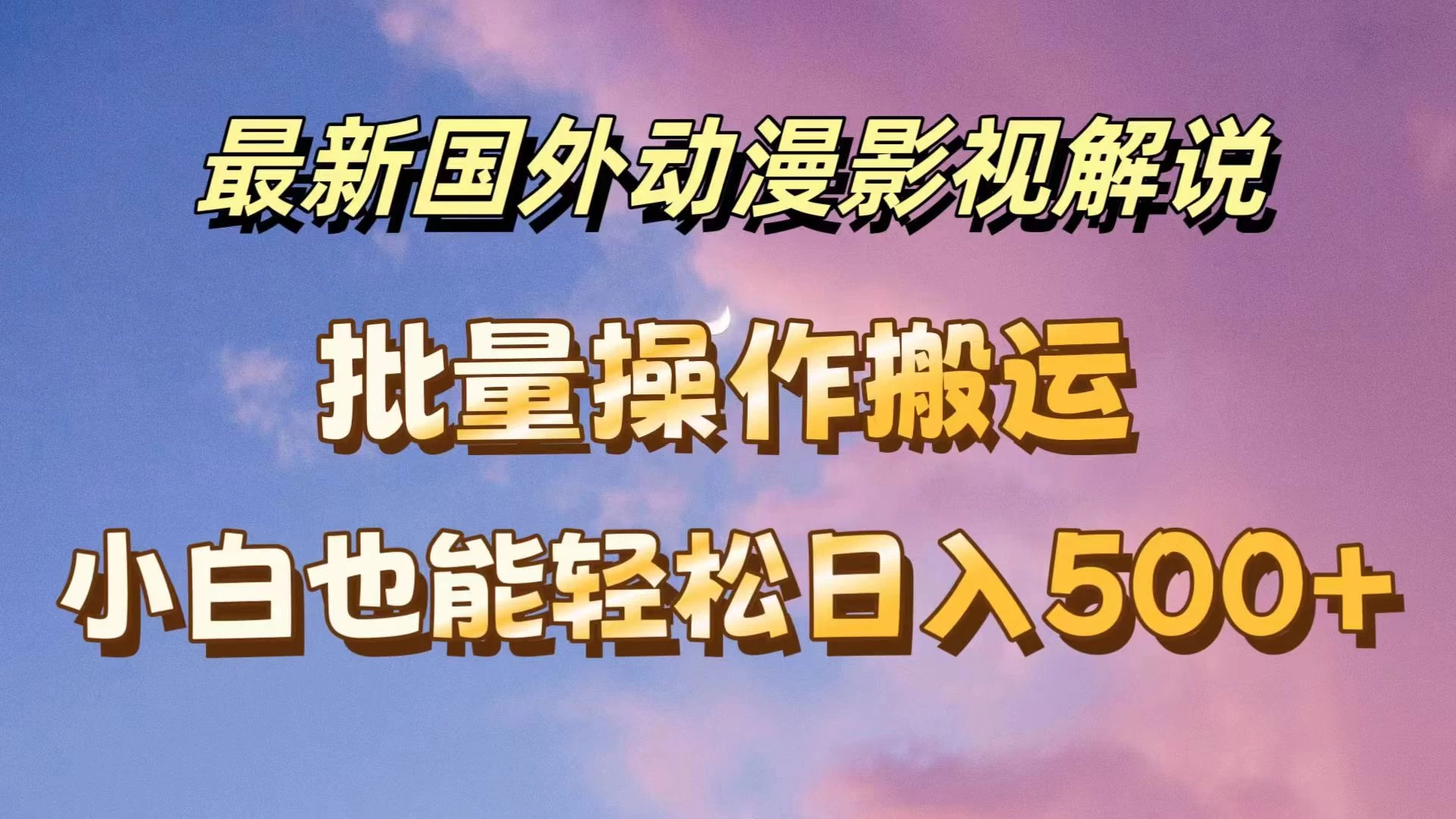 最新国外动漫影视解说，批量下载自动翻译，小白也能轻松日入500+-启航188资源站