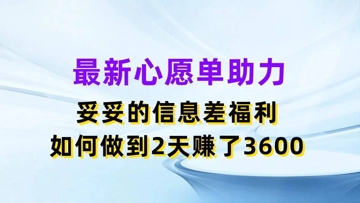 最新心愿单助力，妥妥的信息差福利，如何做到2天赚了3600-启航188资源站