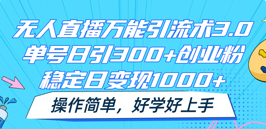 无人直播万能引流术3.0，单号日引300+创业粉，稳定日变现1000+，操作简单-启航188资源站