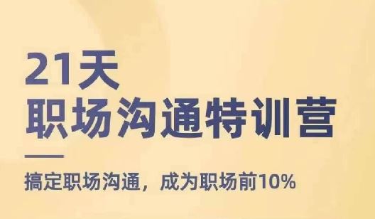 21天职场沟通特训营，搞定职场沟通，成为职场前10%-启航188资源站