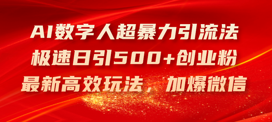 （11624期）AI数字人超暴力引流法，极速日引500+创业粉，最新高效玩法，加爆微信-启航188资源站