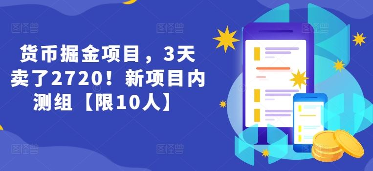 货币掘金项目，3天卖了2720！新项目内测组【限10人】-启航188资源站