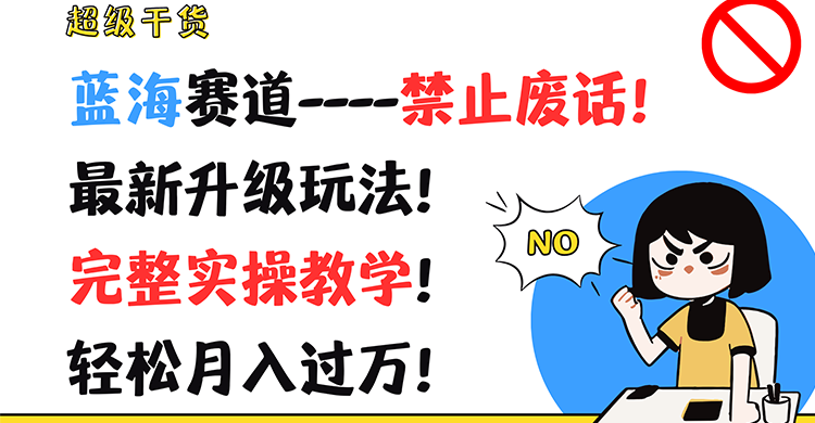 超级干货！蓝海赛道-禁止废话！最新升级玩法！完整实操教学！轻松月入过万！-启航188资源站