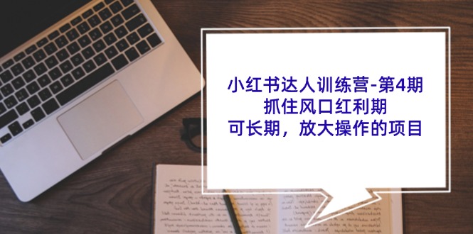 （11837期）小红书达人训练营-第4期：抓住风口红利期，可长期，放大操作的项目-启航188资源站