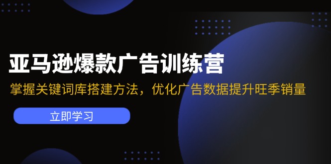 （11858期）亚马逊爆款广告训练营：掌握关键词库搭建方法，优化广告数据提升旺季销量-启航188资源站