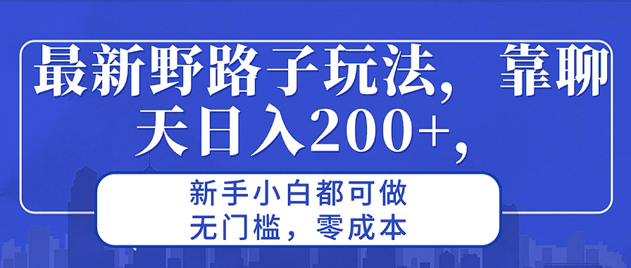 最新野路子玩法，靠聊天日入200+，新手小白都可做，无门槛，零成本-启航188资源站