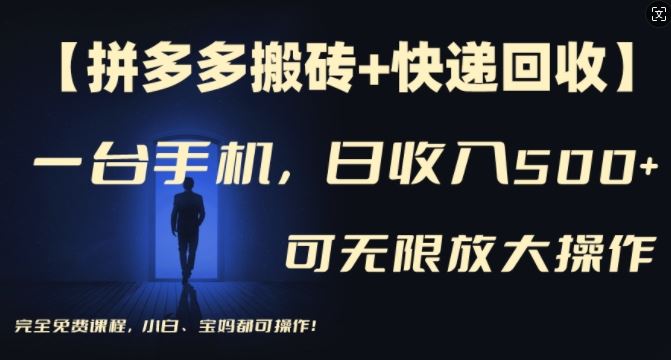 【拼多多搬砖+快递回收】一台手机，日入500+，多号矩阵收益无上限，小白宝妈都可操作-启航188资源站