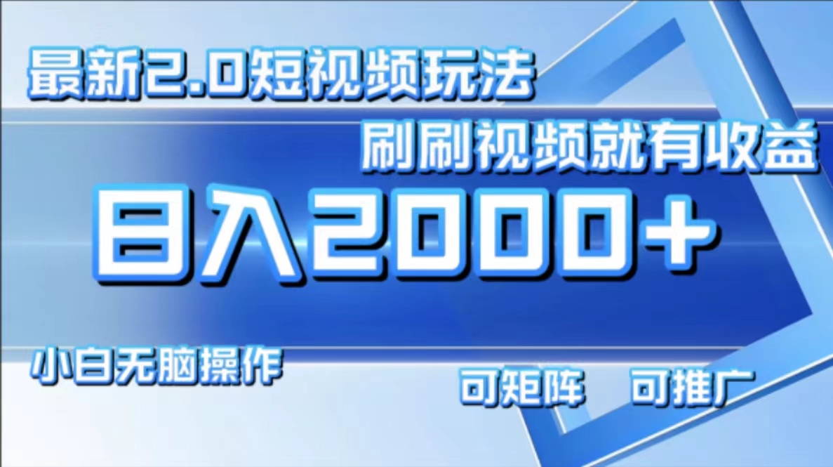 （12011期）最新短视频2.0玩法，刷刷视频就有收益.小白无脑操作，日入2000+-启航188资源站