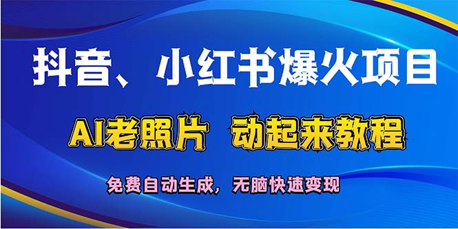 （12065期）抖音、小红书爆火项目：AI老照片动起来教程，免费自动生成，无脑快速变…-启航188资源站