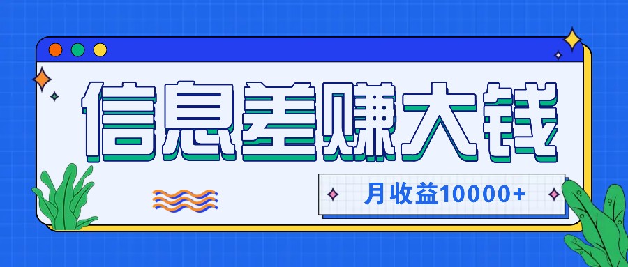 利用信息差赚钱，零成本零门槛专门赚懒人的钱，月收益10000+-启航188资源站