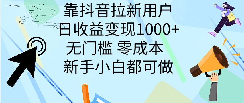 靠抖音拉新用户，日收益变现1000+，无门槛，零成本  新手小白都可做-启航188资源站