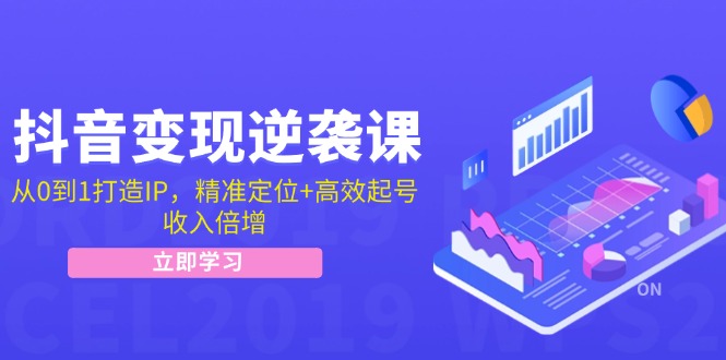 （12480期）抖音变现逆袭课：从0到1打造IP，精准定位+高效起号，收入倍增-启航188资源站