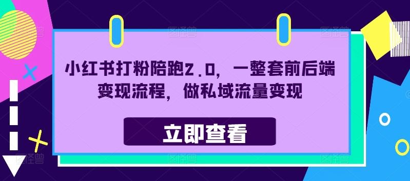 小红书打粉陪跑2.0，一整套前后端变现流程，做私域流量变现-启航188资源站