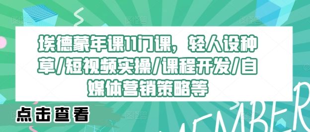 埃德蒙年课11门课，轻人设种草/短视频实操/课程开发/自媒体营销策略等-启航188资源站