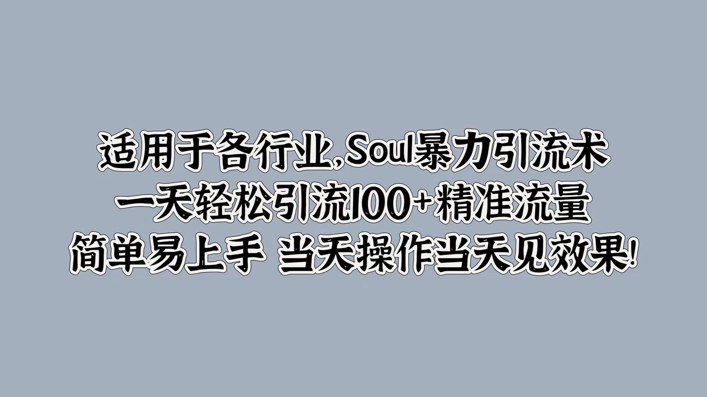 适用于各行业，Soul暴力引流术，一天轻松引流100+精准流量，简单易上手 当天操作当天见效果!-启航188资源站