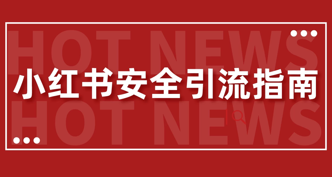 【最新迭代】小红书安全引流指南！一篇吃透小红书引流-启航188资源站