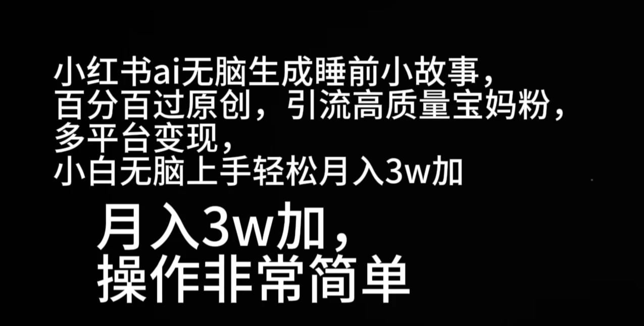 小红书ai无脑生成睡前小故事，百分百过原创，引流高质量宝妈粉，多平台变现，小白无脑上手轻松月入3w加-启航188资源站