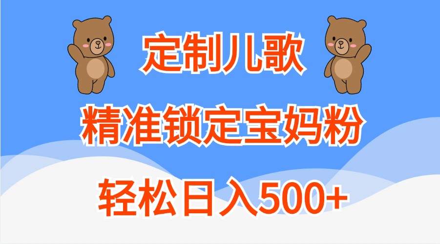 定制儿歌，精准锁定宝妈粉，轻松日入500+-启航188资源站