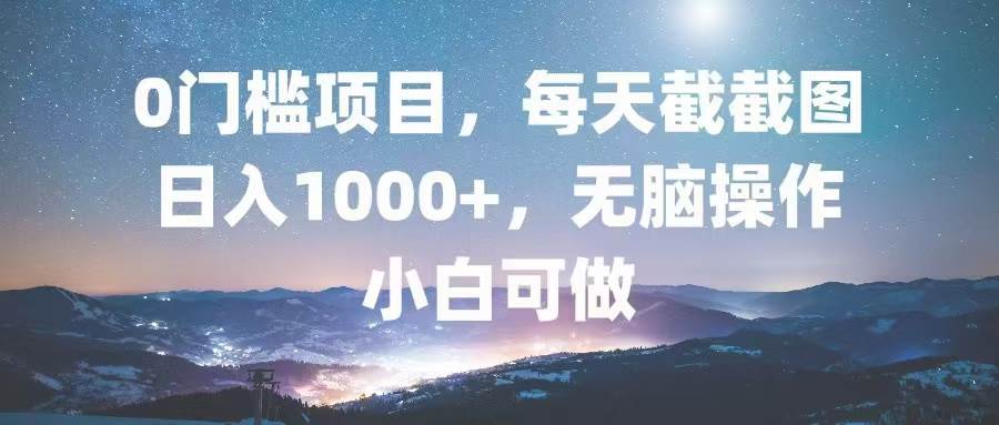 （13160期）0门槛项目，每天截截图，日入1000+，轻松无脑，小白可做-启航188资源站