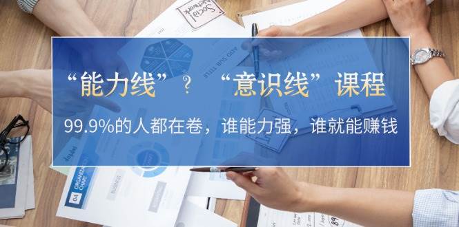 “能力线”“意识线”？99.9%的人都在卷，谁能力强，谁就能赚钱-启航188资源站