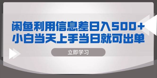 （13170期）闲鱼利用信息差 日入500+  小白当天上手 当日就可出单-启航188资源站