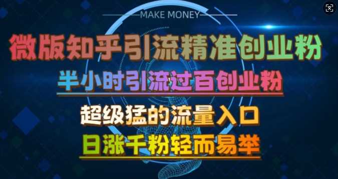 微版知乎引流创业粉，超级猛流量入口，半小时破百，日涨千粉轻而易举【揭秘】-启航188资源站