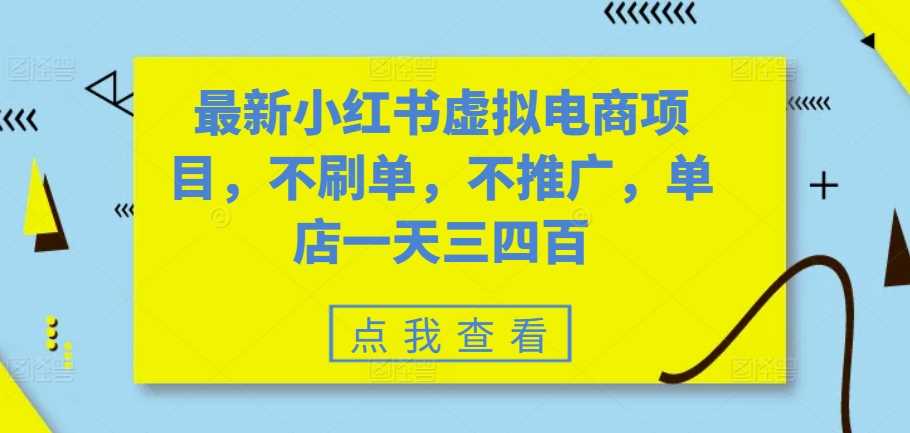 最新小红书虚拟电商项目，不刷单，不推广，单店一天三四百-启航188资源站