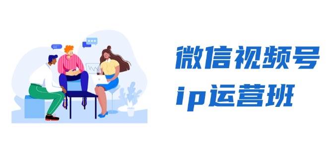 （13228期）微信视频号ip运营班：特邀分享+CEO直播+精英分享，揭秘视频号变现秘诀-启航188资源站